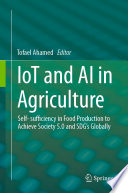 IoT and AI in Agriculture : Self- sufficiency in Food Production to Achieve Society 5.0 and SDG's Globally /