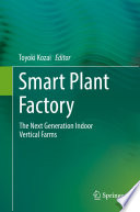 Smart Plant Factory : The Next Generation Indoor Vertical Farms /