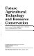 Future agricultural technology and resource conservation : proceedings of the RCA Symposium, Future Agricultural Technology and Resource Conservation, held Dec. 5-9, 1982, in Washington, D.C. /