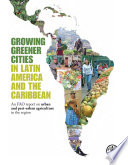 Growing greener cities in Latin American and the Caribbean : an FAO report on urban and peri-urban agriculture in the region /