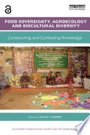 Food sovereignty, agroecology and biocultural diversity : constructing and contesting knowledge /