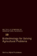 Biotechnology for solving agricultural problems : invited papers presented at a symposium held May 5-9, 1985, at the Beltsville Agricultural Research Center (BARC), Beltsville, Maryland /