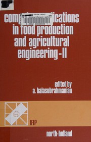 Computer applications in food production and agricultural engineering--II : proceedings of the Second IFIP TC 5 Working Conference on Food Production and Agricultural Engineering, New Delhi, India, 19-22 March 1984 /