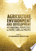 Agriculture, environment and development : international perspectives on water, land and politics /