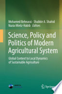 Science, policy and politics of modern agricultural system : global context to local dynamics of sustainable agriculture /