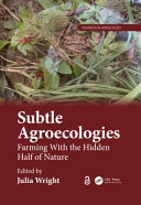 Subtle agroecologies : farming with the hidden half of nature /