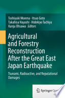Agricultural and Forestry Reconstruction After the Great East Japan Earthquake : Tsunami, Radioactive, and Reputational Damages /