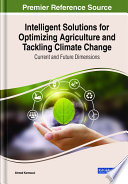 Intelligent solutions for optimizing agriculture and tackling climate change : current and future dimensions /