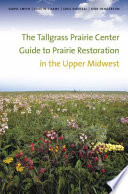The Tallgrass Prairie Center guide to prairie restoration in the Upper Midwest /