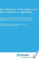 The Utilization of secondary and trace elements in agriculture : proceedings of a symposium organized jointly by the United Nations Economic Commission for Europe and the Food and Agriculture Organization of the United Nations at Geneva, 12-16 January, 1987 /