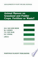 Animal manure on grassland and fodder crops, fertilizer or waste? : proceedings of an international symposium of the European Grassland Federation, Wageningen, The Netherlands, 31 August-3 September 1987 /