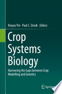 Crop systems biology : narrowing the gaps between crop modelling and genetics / Xinyou Yin, Paul C. Struik, editors.