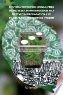 Photoautotrophic (sugar-free medium) micropropagation as a new micropropagation and transplant production system /