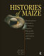 Histories of maize : multidisciplinary approaches to the prehistory, linguistics, biogeography, domestication, and evolution of maize /