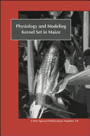Physiology and modeling kernel set in maize : proceedings of a symposium sponsored by Divisions C-2 and A-3 of the Crop Science Society of America and the American Society of Agronomy in Baltimore, Maryland, 18-22 October 1998 /