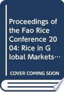 Proceedings of the FAO Rice Conference 2004 : rice in global markets : Rome, 12-13 February 2004 /