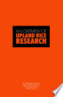 An overview of upland rice research : proceedings of the 1982 Bouake, Ivory Coast, Upland Rice Workshop.