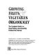 Growing fruits & vegetables organically : the complete guide to a great-tasting, more bountiful, problem-free harvest /