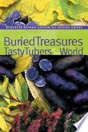Buried treasures : tasty tubers of the world : how to grow and enjoy root vegetables, tubers, rhizomes, and corms /
