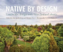 Native by design : landscape design with New Zealand plants /