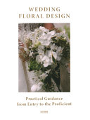 Wedding floral design : practical guidance from entry to the proficient  /