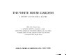 The White House gardens ; a history and pictorial record /