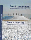 Event Landschaft? : Zeitgenössische deutsche Landschaftsarchitektur = Event landscape? : contemporary German landscape architecture.