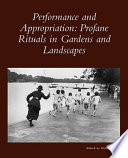 Performance and appropriation : profane rituals in gardens and landscapes /