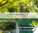 Beyond wild : gardens and landscapes by Raymond Jungles /