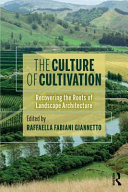 The culture of cultivation : recovering the roots of landscape architecture /