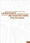 Landscape interventions : city paradises : Kamel Louafi Landscape Architects Berlin, Germany = Landschaftsinterventionen : Stadtparadiese /