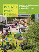 Pocket park design : solutions for the regeneration of public space in high-density cities /