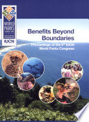 Benefits beyond boundaries : proceedings of the Vth IUCN World Parks Congress : Durban, South Africa 8-17 September 2003.