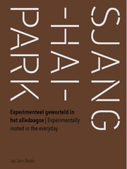 Sjanghaipark : experimenteel geworteld in het alledaagse = experimentally rooted in the everyday /