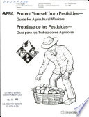 Protect yourself from pesticides : guide for agricultural workers = Protej́ase de los pesticidas : guiá para los trabajadores agrićolas.