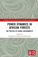 Power dynamics in African forests : the politics of global sustainability /