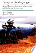 Footprints in the jungle : natural resource industries, infrastructure, and biodiversity conservation /