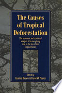 The Causes of tropical deforestation : the economic and          statistical analysis of factors giving rise to the loss of the tropical forests /