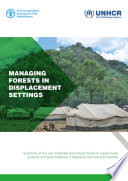 Managing forests in displacements settings : guidance on the use of planted and natural forests to supply forest products and build resilience in displaced and host communities.