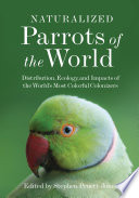 Naturalized parrots of the world : distribution, ecology, and impacts of the world's most colorful colonizers /