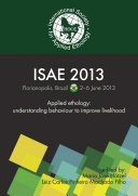 ISAE 2013 : proceedings of the 47th Congress of the International Society for Applied Ethology, 2-6 June 2013, Florianopolis, Brazil : understanding behaviour to improve livelihood /