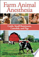 Farm animal anesthesia : cattle, small ruminants, camelids, and pigs /