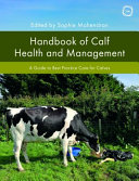 Handbook of calf health and management : a guide to best practice care for calves /