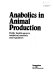 Anabolics in animal production : public health aspects, analytical methods and regulation : symposium held at OIE, Paris, 15-17 February 1983 /