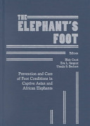 The elephant's foot : prevention and care of foot conditions in captive Asian and African elephants /