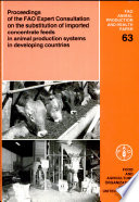 Proceedings of the FAO Expert Consultation on the Substitution of Imported Concentrate Feeds in Animal Production Systems in Developing Countries : held in the FAO Regional Office for Asia and the Pacific, Bangkok, 9-13 September 1985 /