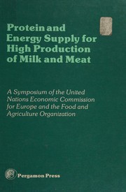 Protein and energy supply for high production of milk and meat : proceedings of a symposium of the Committee on Agricultural Problems of the Economic Commission for Europe and the Food and Agriculture Organization, Geneva, Switzerland, 12-15 January 1981.