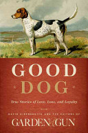 Good dog : true stories of love, loss, and loyalty /