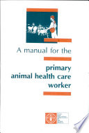 A manual for the primary animal health care worker : working guide, guidelines for training, guidelines for adaptation.