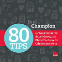 Be a champion : 80 tips to work smarter, save money, and show the love to clients and pets /